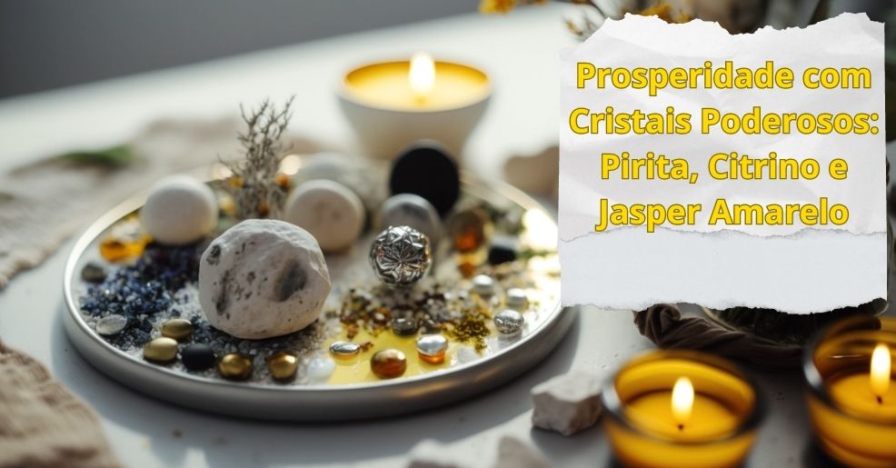 Atraia Prosperidade com Cristais Poderosos: Pirita, Citrino e Jasper Amarelo