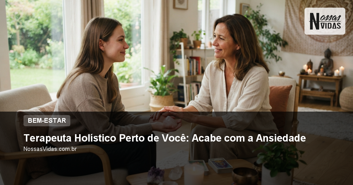 Terapeuta Holístico Perto de Você: Acabe com a Ansiedade